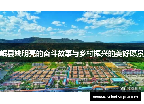 岷县姚明亮的奋斗故事与乡村振兴的美好愿景
