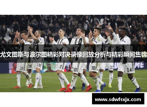尤文图斯与波尔图精彩对决录像回放分析与精彩瞬间集锦