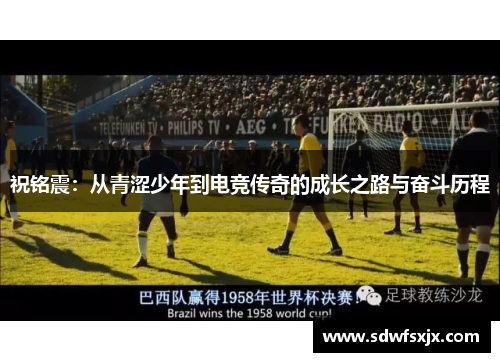 祝铭震：从青涩少年到电竞传奇的成长之路与奋斗历程