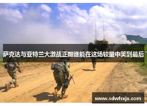 萨克达与亚特兰大激战正酣谁能在这场较量中笑到最后
